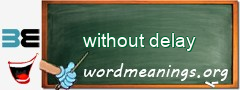 WordMeaning blackboard for without delay